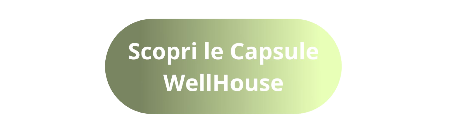 Scopri tutte le capsule WellHouse